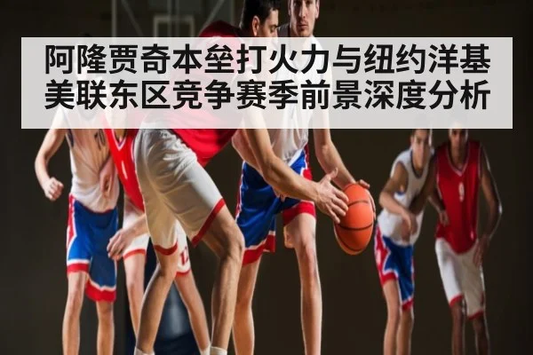 阿隆贾奇本垒打火力与纽约洋基美联东区竞争赛季前景深度分析