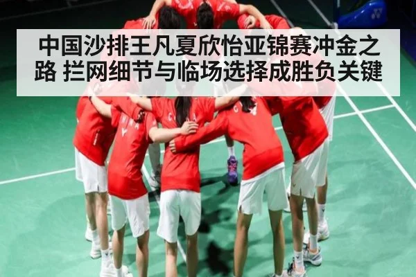 中国沙排王凡夏欣怡亚锦赛冲金之路 拦网细节与临场选择成胜负关键